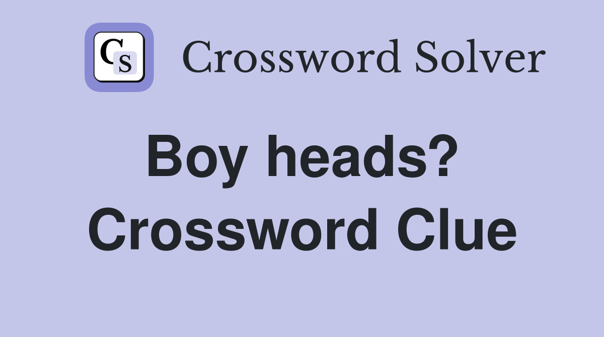 Boy heads?  Crossword Clue