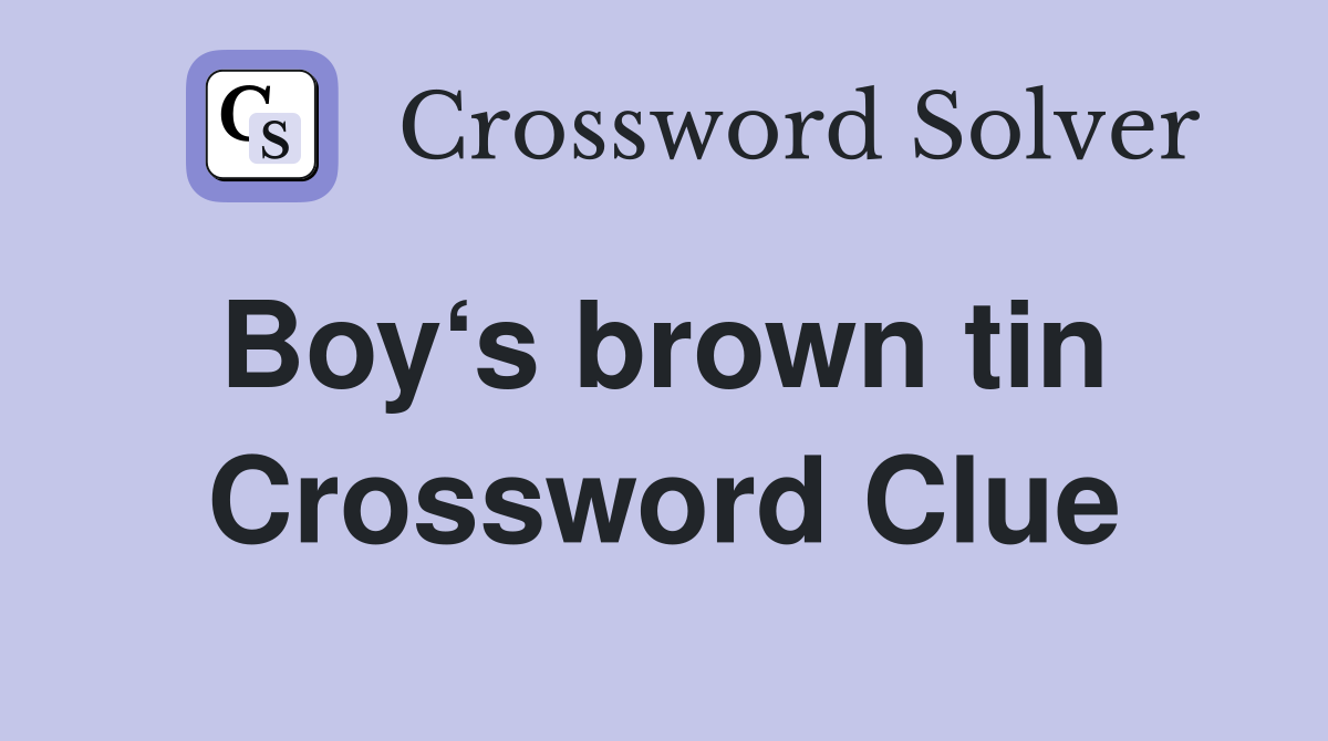 Boy‘s brown tin  Crossword Clue
