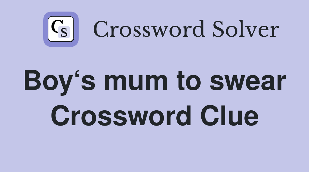 Boy‘s mum to swear  Crossword Clue