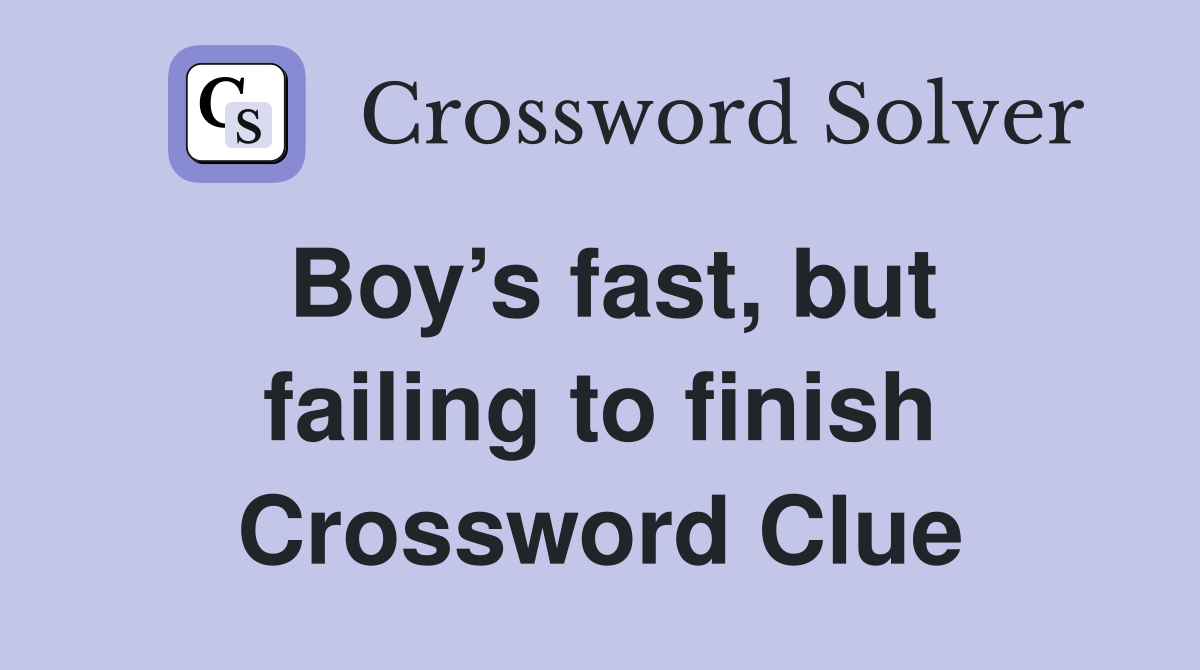 Boy’s fast, but failing to finish Crossword Clue