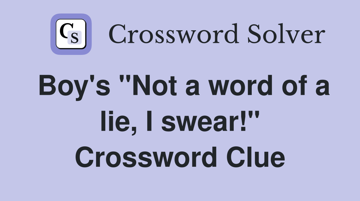Boy's "Not a word of a lie, I swear!" Crossword Clue