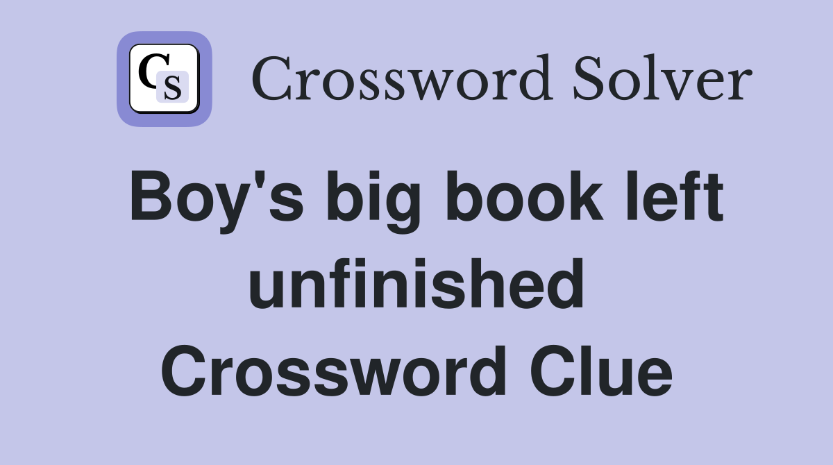 Boy's big book left unfinished Crossword Clue