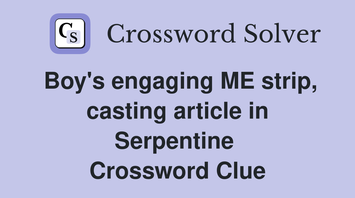 Boy's engaging ME strip, casting article in Serpentine  Crossword Clue