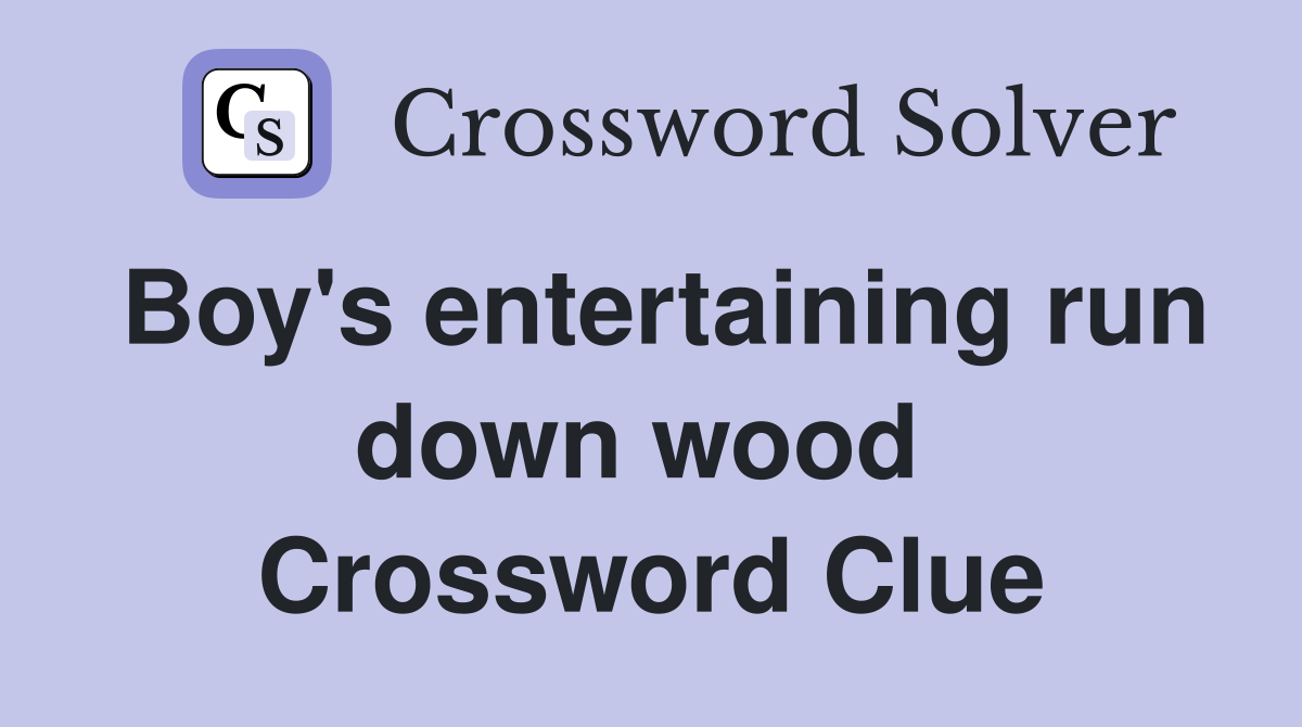 Boy's entertaining run down wood  Crossword Clue