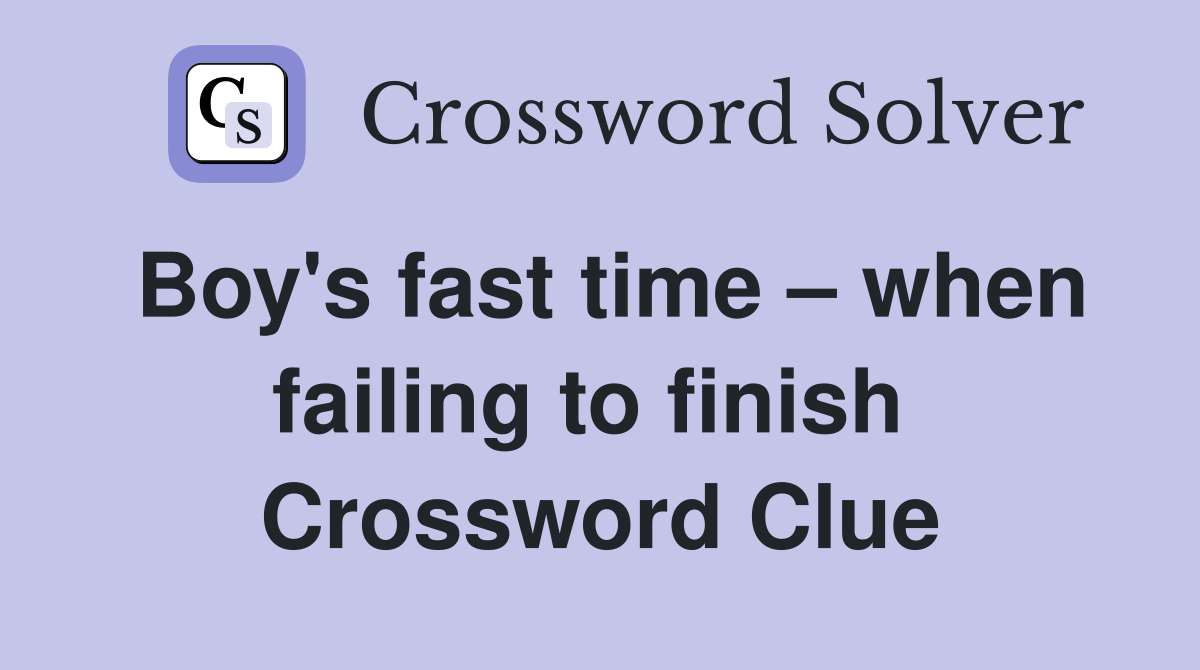 Boy's fast time – when failing to finish  Crossword Clue