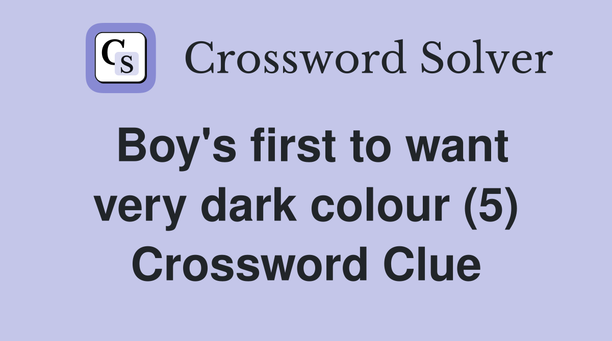 Boy's first to want very dark colour (5) Crossword Clue