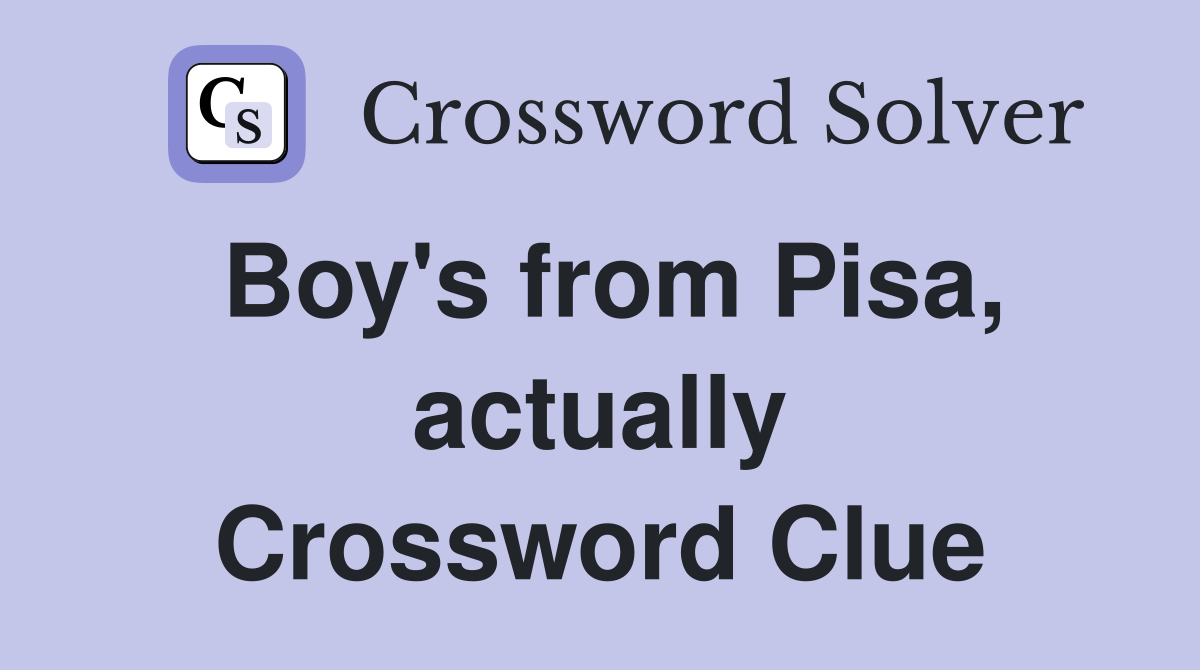 Boy's from Pisa, actually Crossword Clue