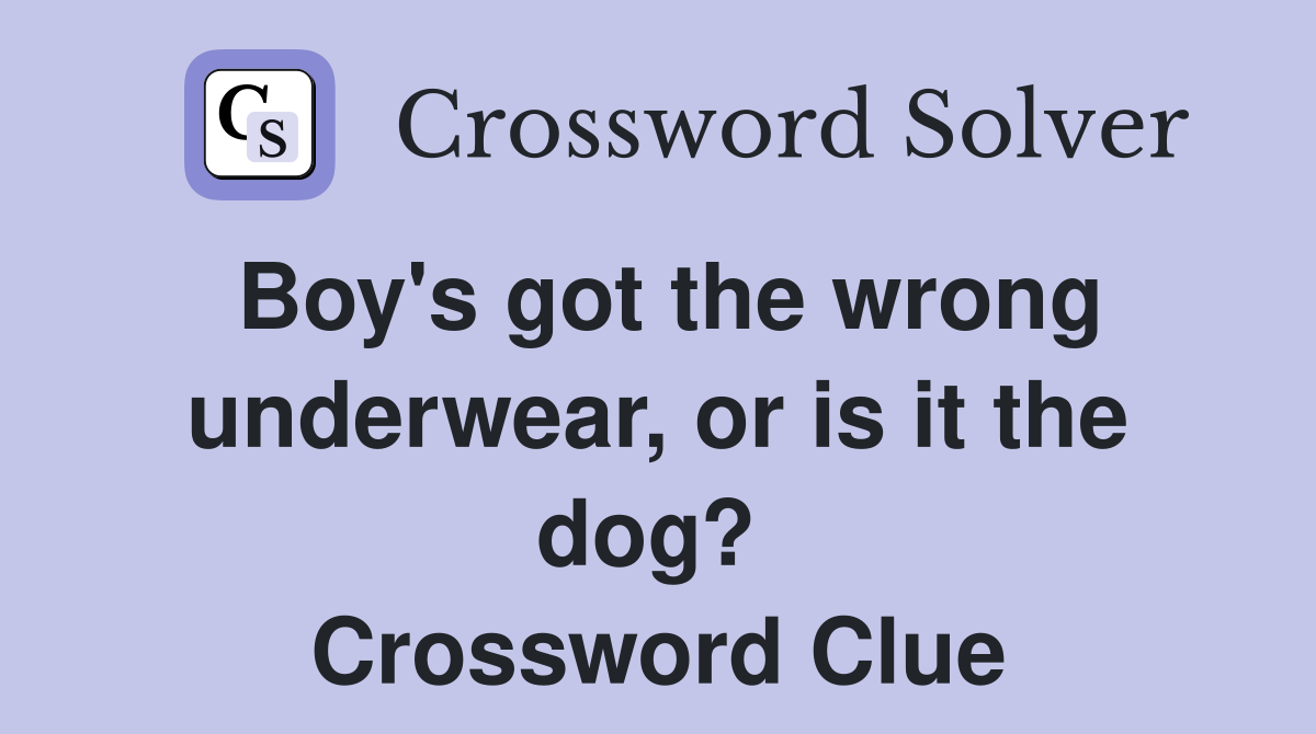 Boy's got the wrong underwear, or is it the dog?  Crossword Clue