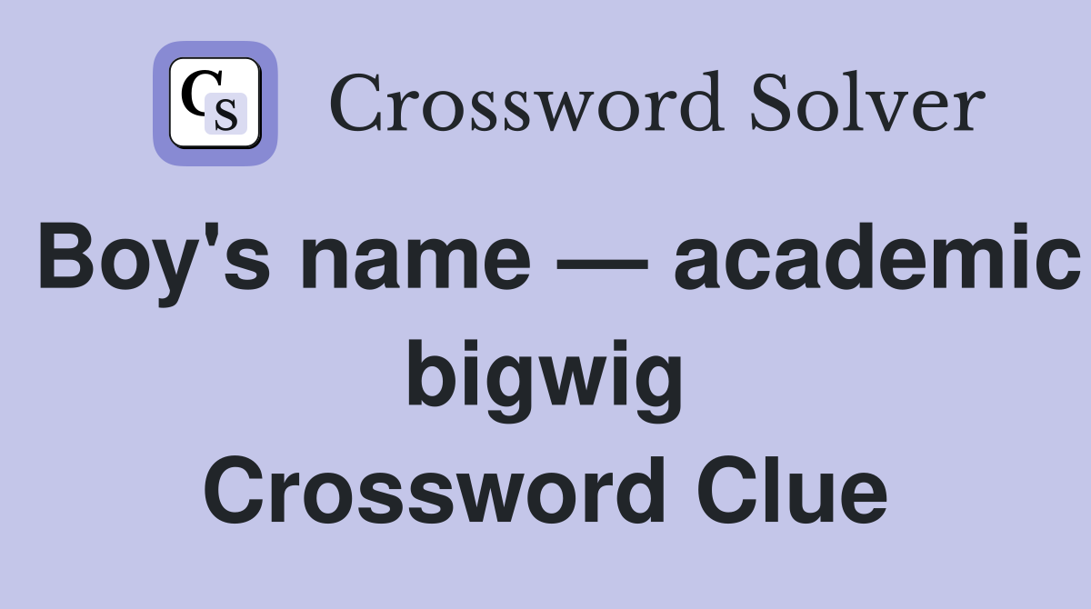 Boy's name — academic bigwig Crossword Clue