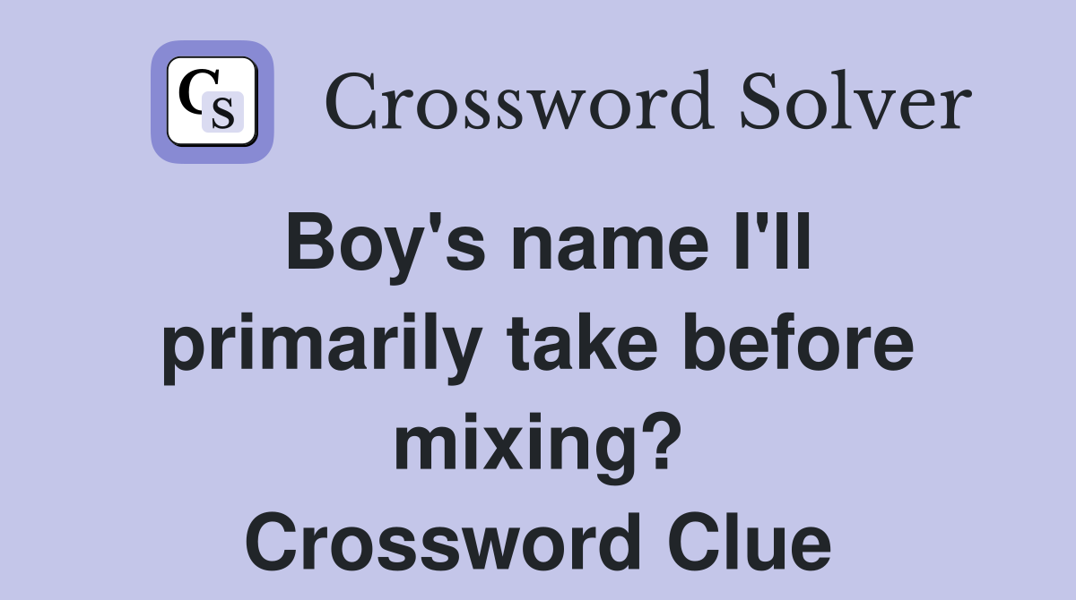 Boy's name I'll primarily take before mixing? Crossword Clue