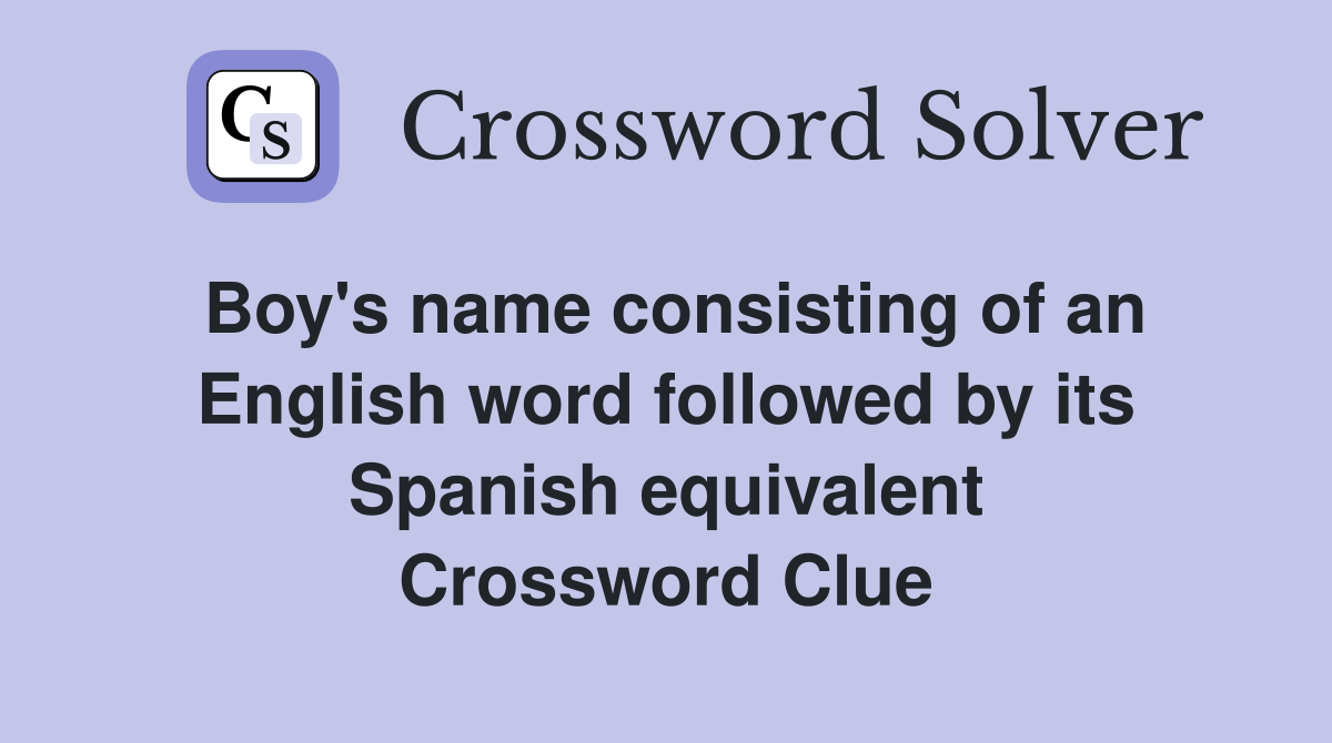Boy's name consisting of an English word followed by its Spanish equivalent Crossword Clue