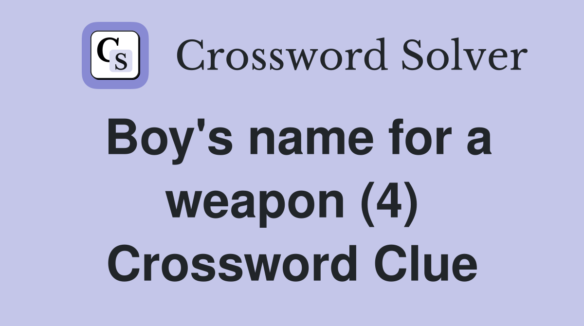 Boy's name for a weapon (4) Crossword Clue