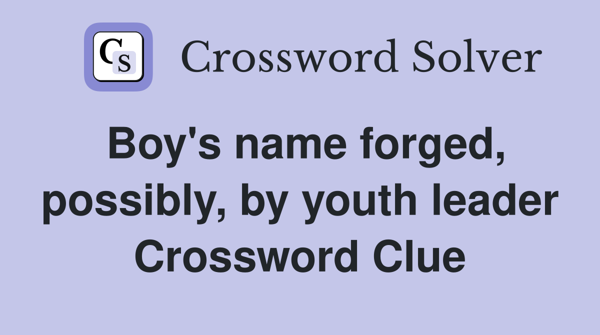 Boy's name forged, possibly, by youth leader Crossword Clue