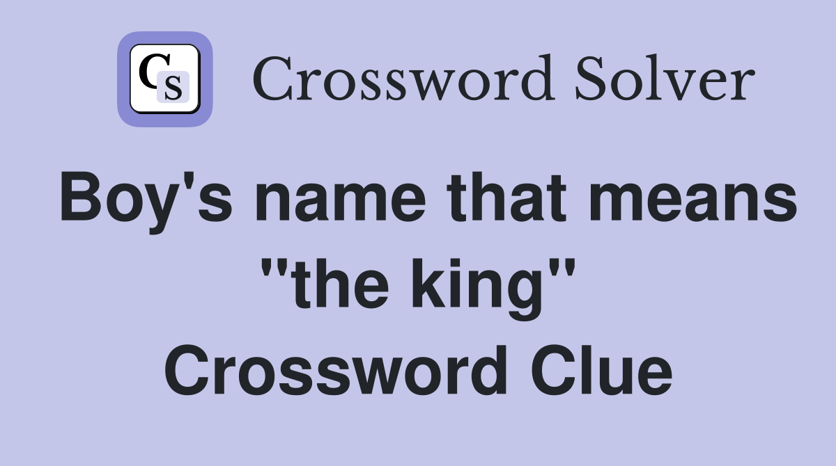 Boy's name that means "the king" Crossword Clue