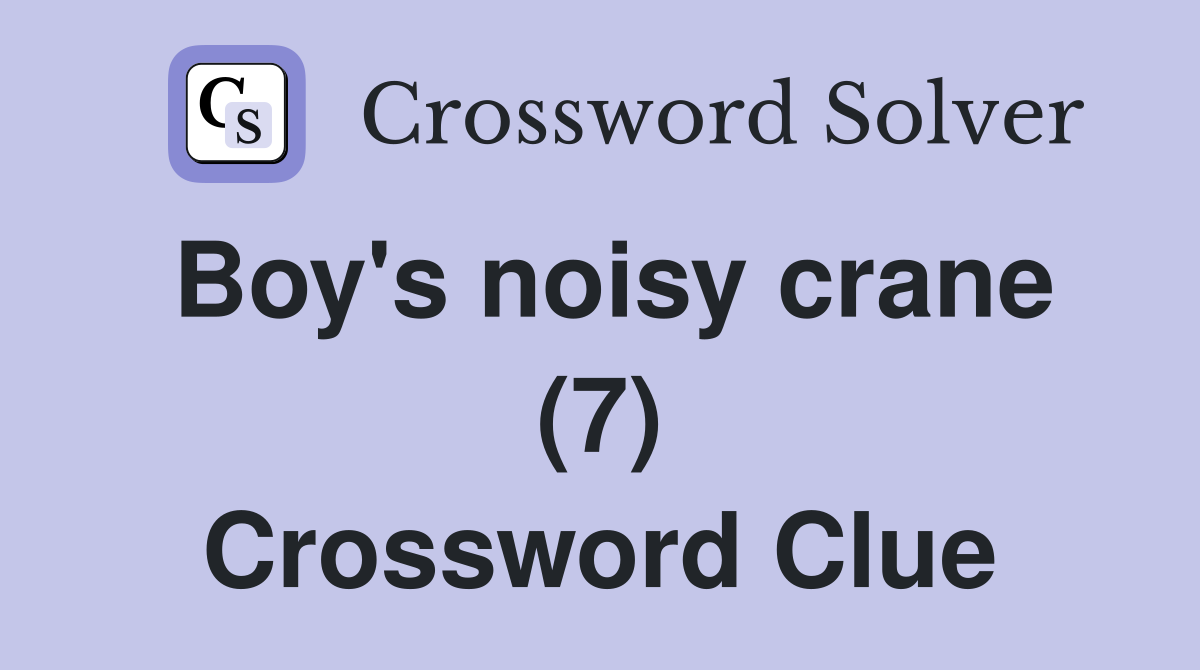 Boy's noisy crane (7) Crossword Clue
