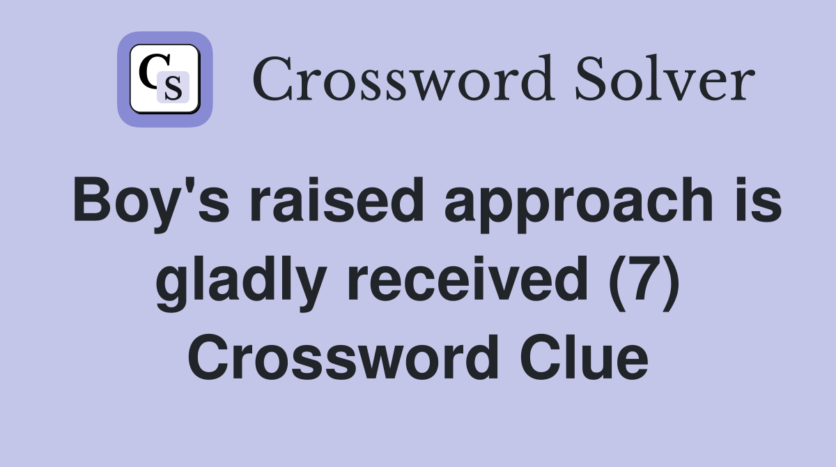 Boy's raised approach is gladly received (7) Crossword Clue