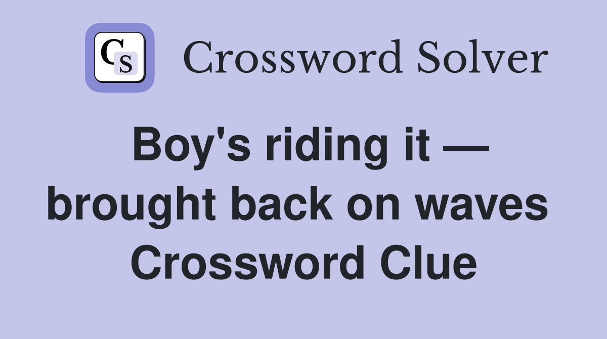 Boy's riding it — brought back on waves  Crossword Clue