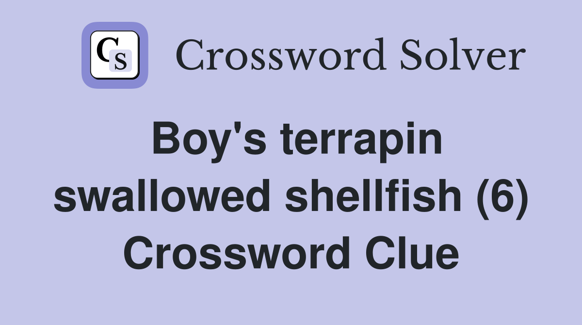Boy's terrapin swallowed shellfish (6) Crossword Clue