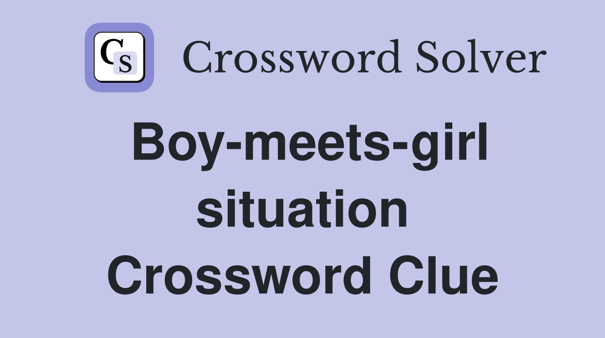 Boy-meets-girl situation Crossword Clue