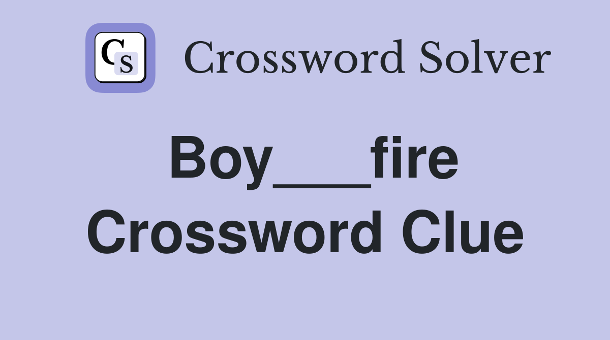 Boy___fire Crossword Clue