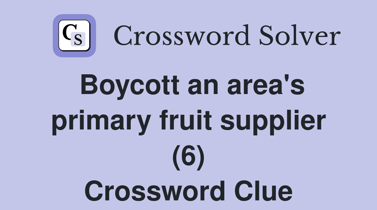 Boycott an area's primary fruit supplier (6) Crossword Clue