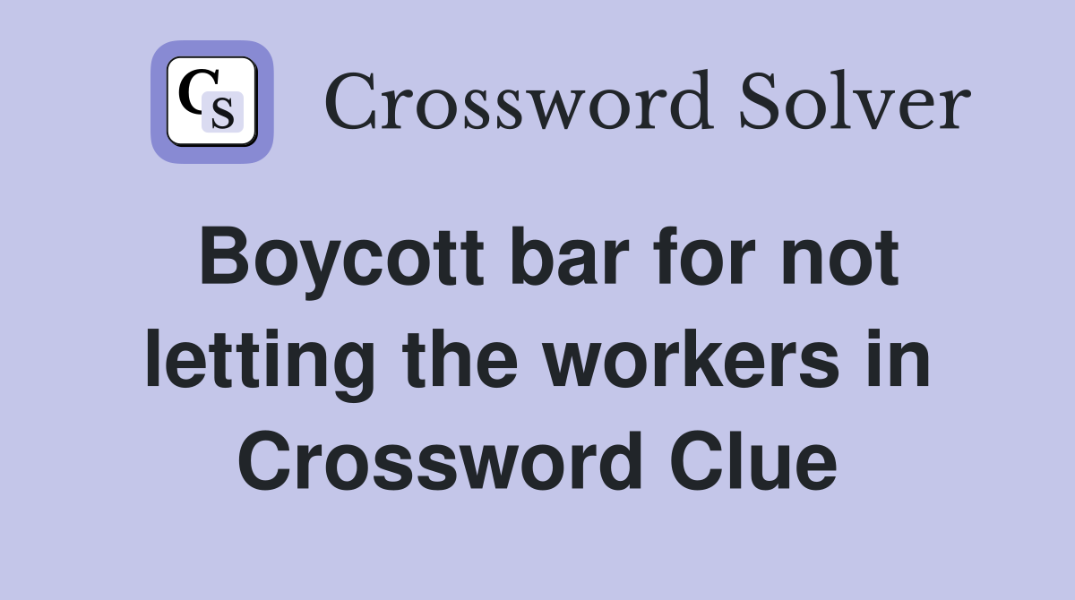 Boycott bar for not letting the workers in Crossword Clue