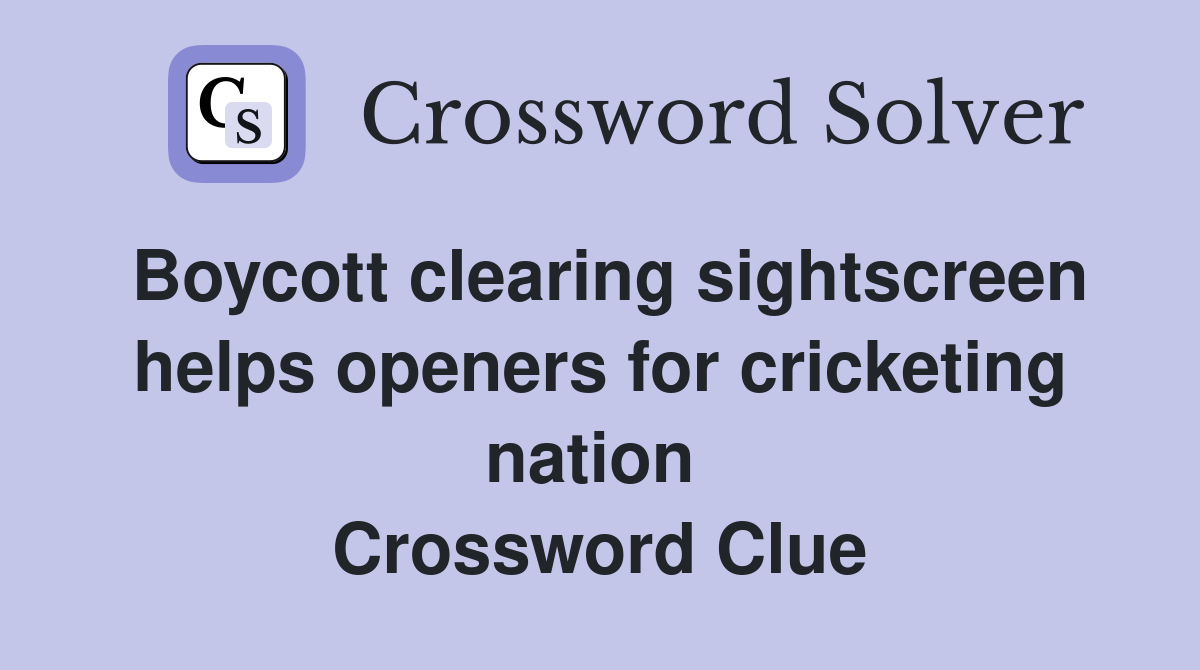 Boycott clearing sightscreen helps openers for cricketing nation  Crossword Clue