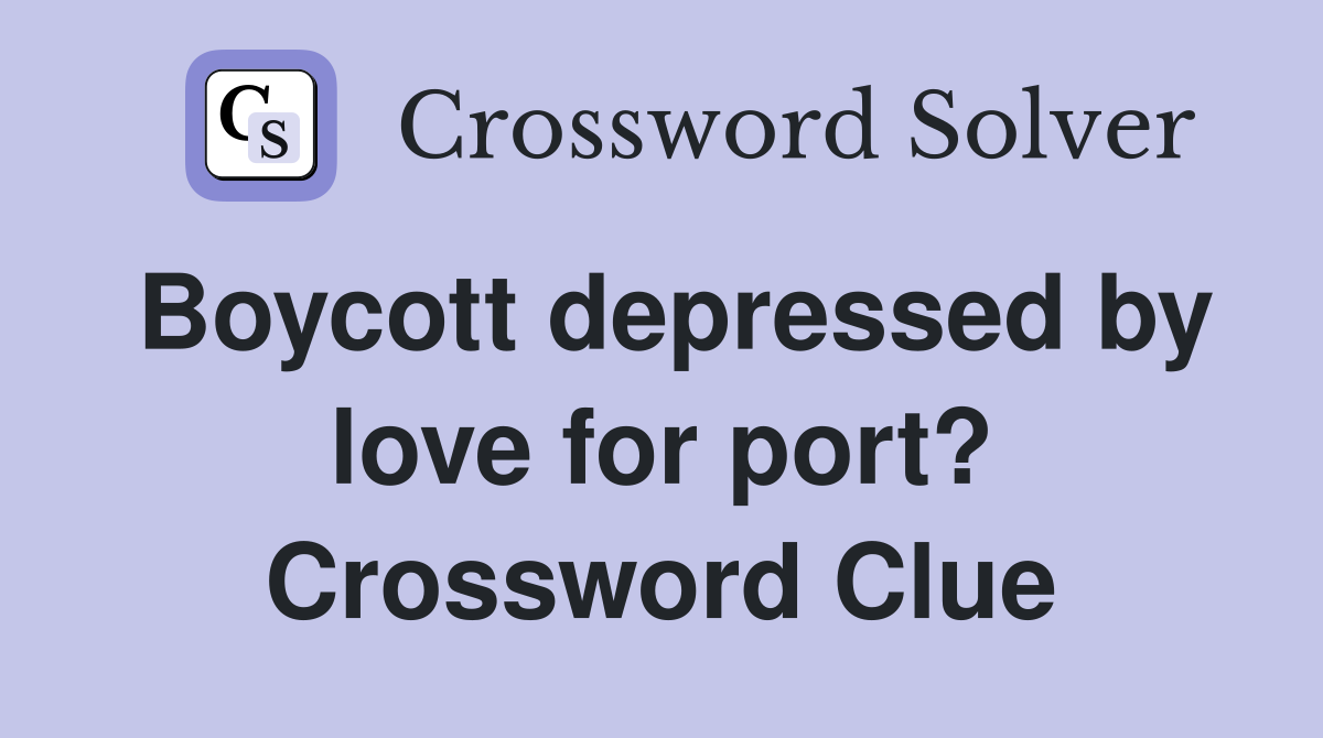 Boycott depressed by love for port? Crossword Clue
