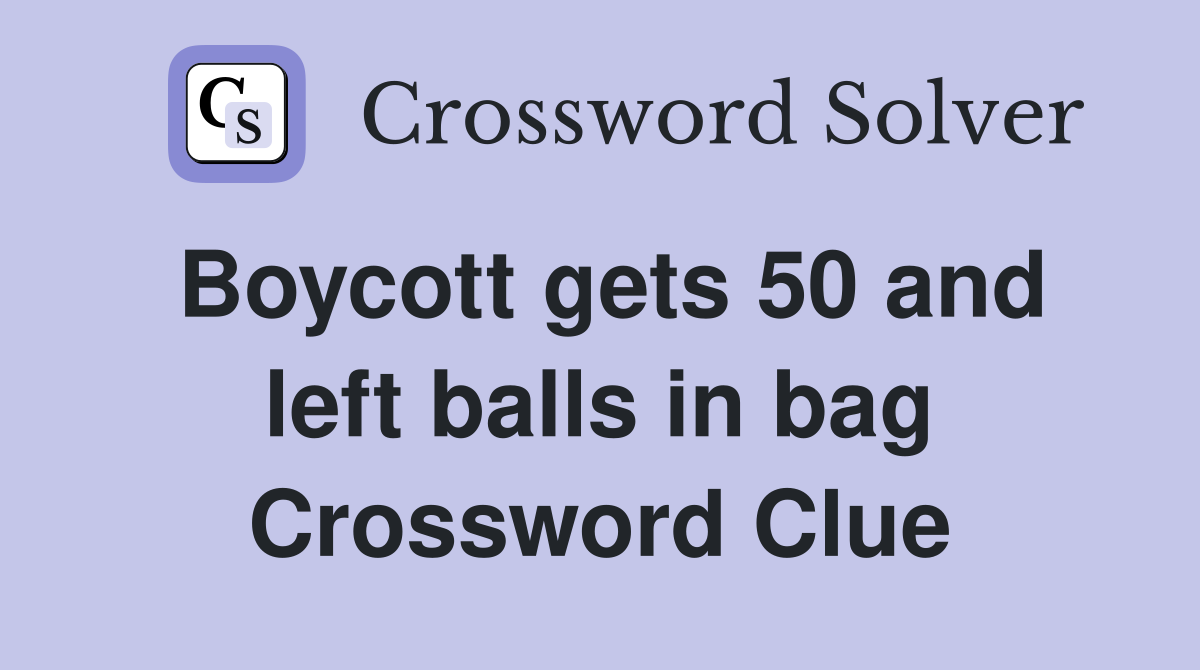 Boycott gets 50 and left balls in bag Crossword Clue