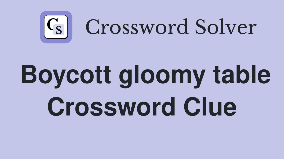 Boycott gloomy table Crossword Clue