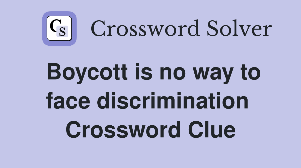 Boycott is no way to face discrimination  Crossword Clue