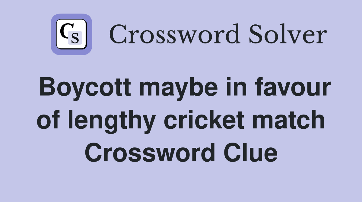 Boycott maybe in favour of lengthy cricket match Crossword Clue