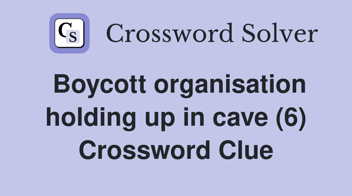 Boycott organisation holding up in cave (6) Crossword Clue