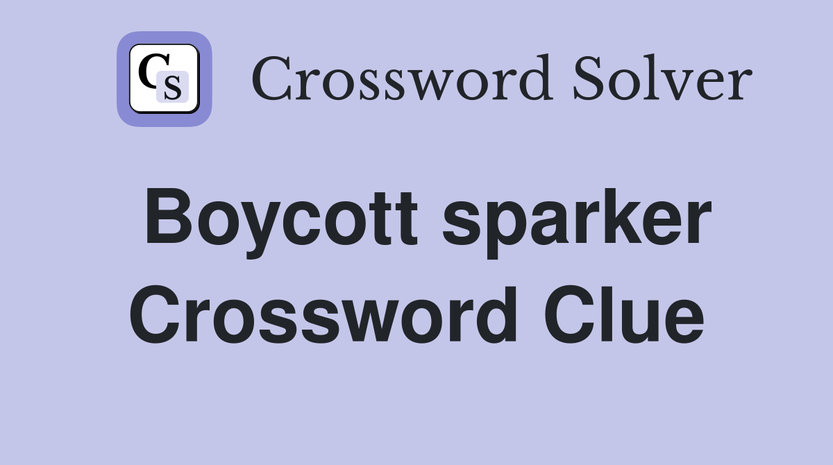 Boycott sparker Crossword Clue