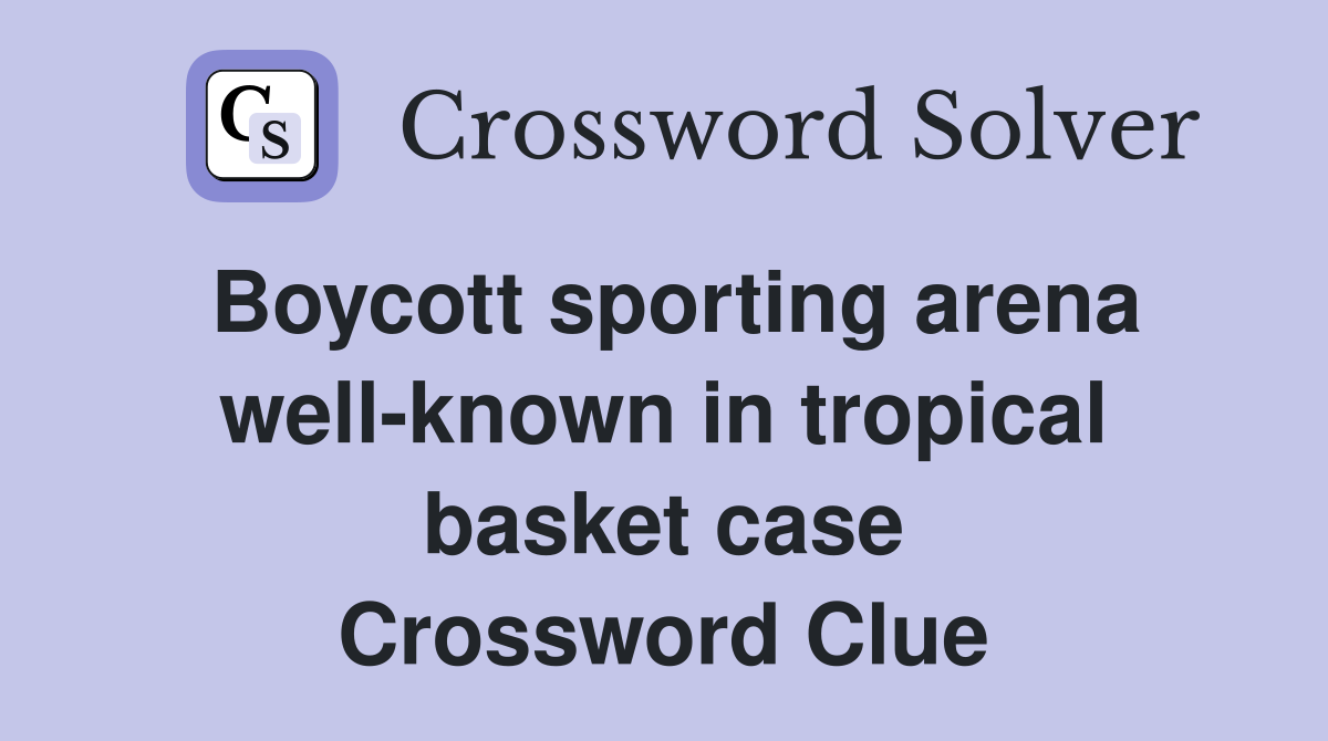 Boycott sporting arena well-known in tropical basket case Crossword Clue
