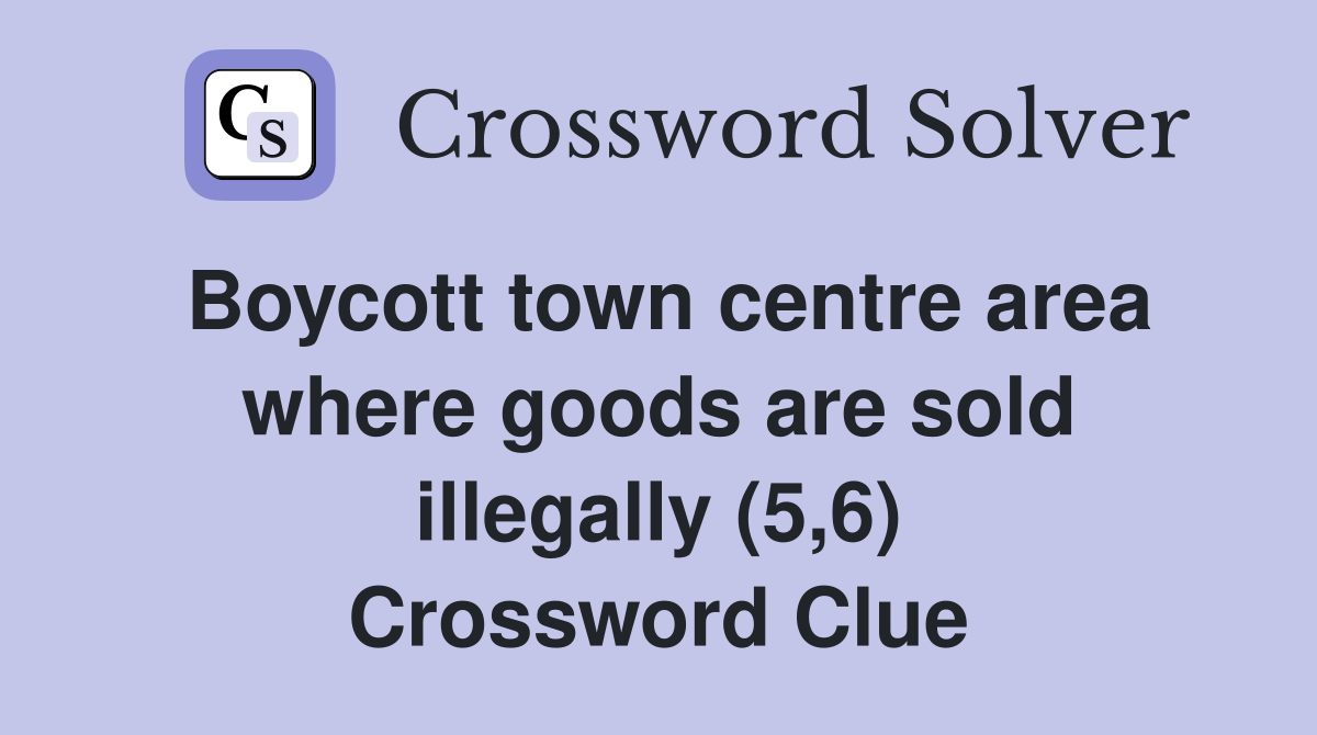 Boycott town centre area where goods are sold illegally (5,6) Crossword Clue