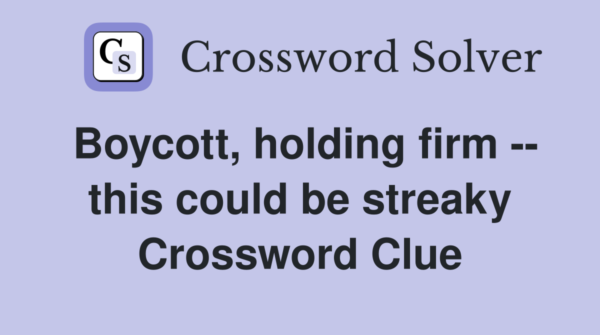 Boycott, holding firm -- this could be streaky Crossword Clue
