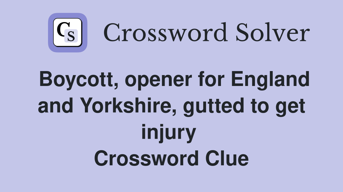 Boycott, opener for England and Yorkshire, gutted to get injury  Crossword Clue