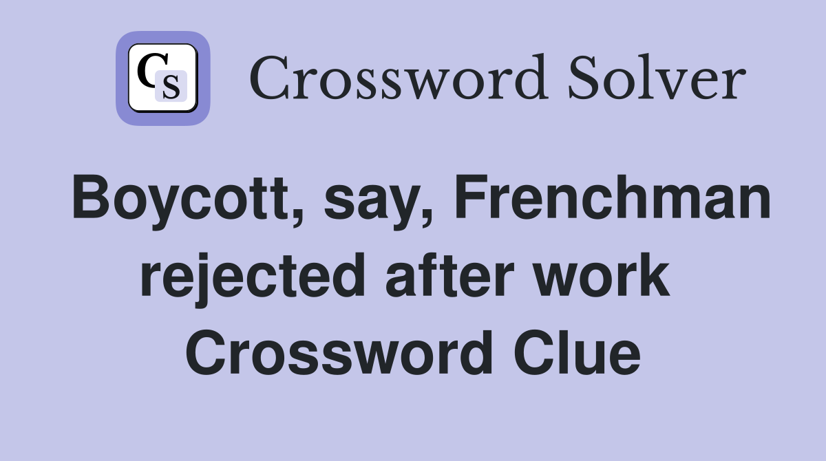 Boycott, say, Frenchman rejected after work  Crossword Clue