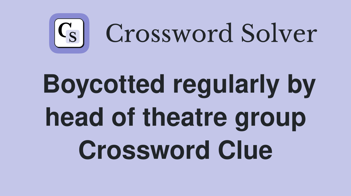 Boycotted regularly by head of theatre group Crossword Clue