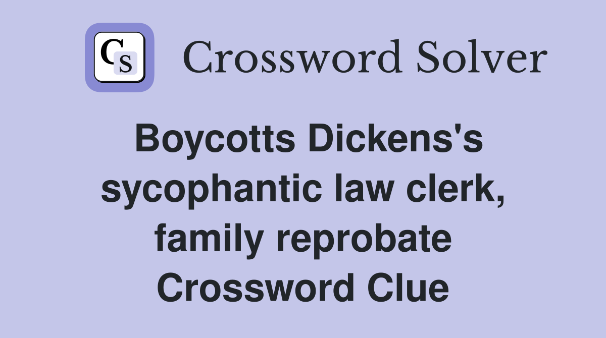 Boycotts Dickens's sycophantic law clerk, family reprobate Crossword Clue