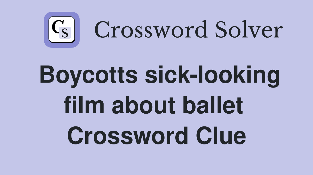 Boycotts sick-looking film about ballet  Crossword Clue