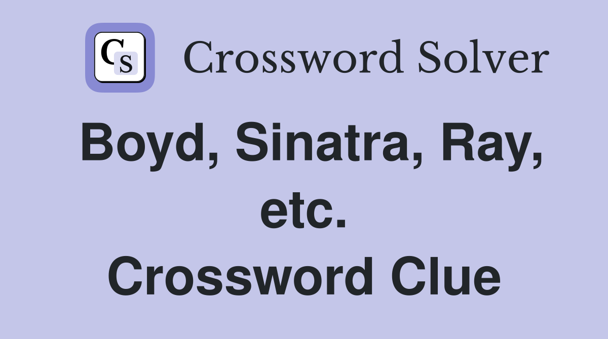 Boyd, Sinatra, Ray, etc. Crossword Clue