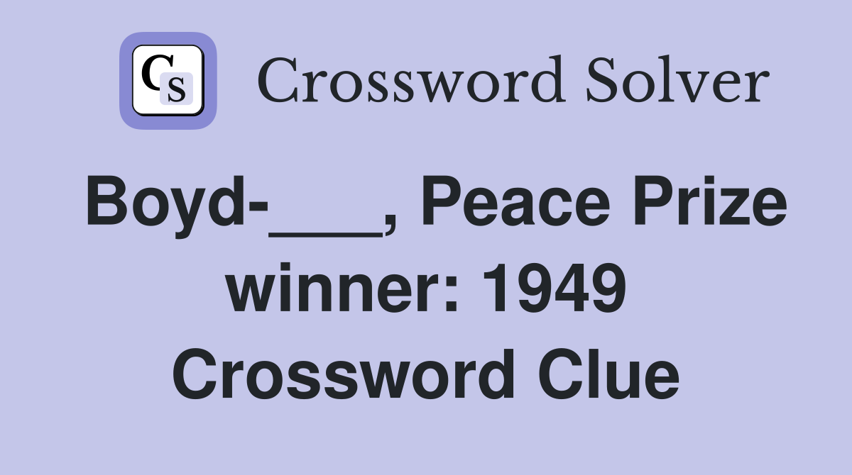 Boyd-___, Peace Prize winner: 1949 Crossword Clue