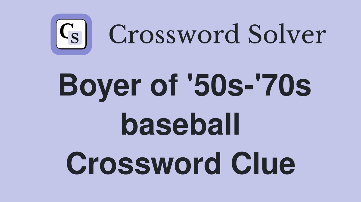Boyer of '50s-'70s baseball Crossword Clue