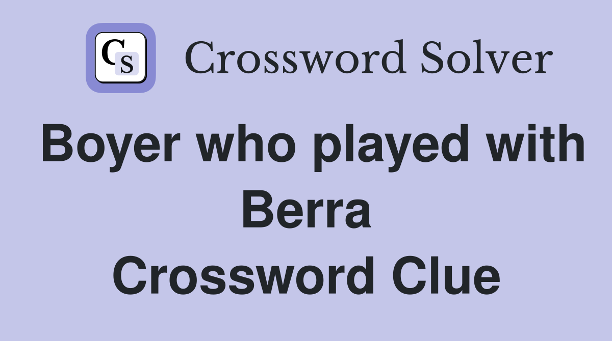 Boyer who played with Berra Crossword Clue