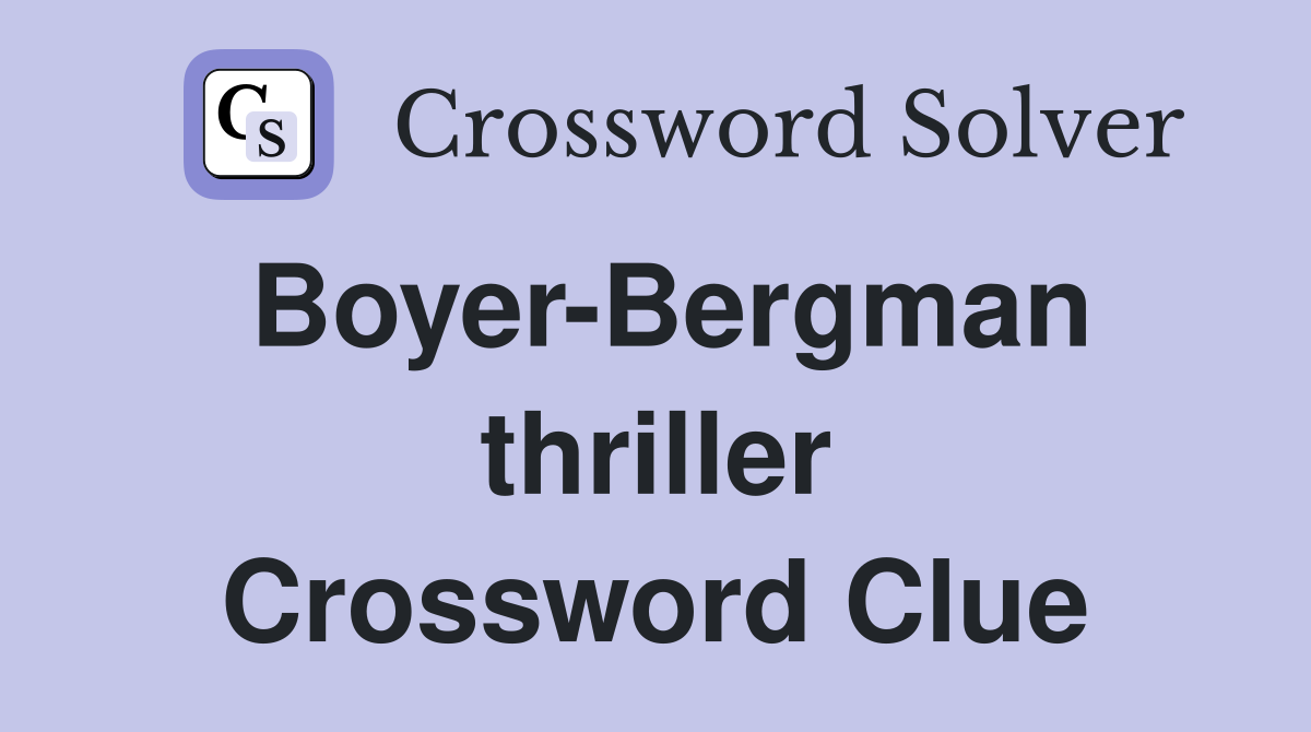 Boyer-Bergman thriller Crossword Clue
