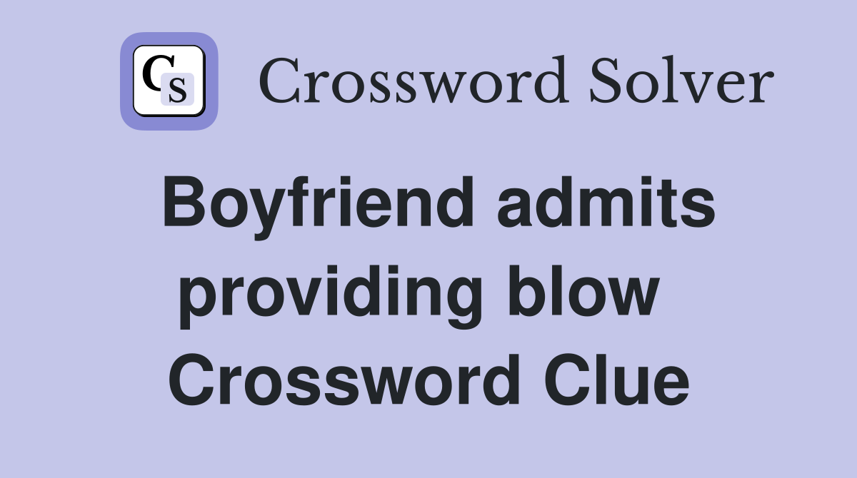 Boyfriend admits providing blow  Crossword Clue