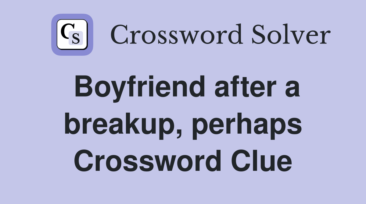 Boyfriend after a breakup, perhaps Crossword Clue