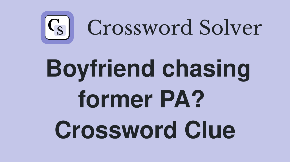 Boyfriend chasing former PA?  Crossword Clue
